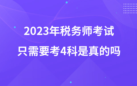 2023年税务师考试只需要考4科是真的吗