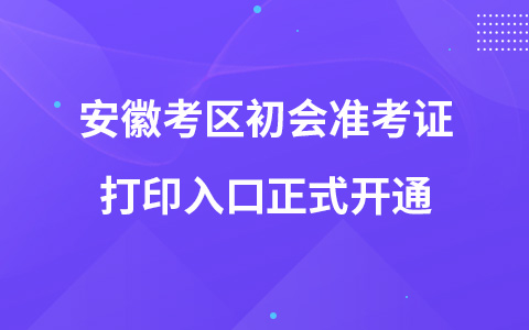 安徽考区初会准考证打印入口正式开通