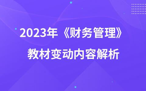 2023年中级会计考试《财务管理》教材变动内容解析