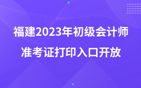 福建2023年初级会计师准考证打印入口开放