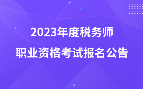 2023年度税务师职业资格考试报名公告