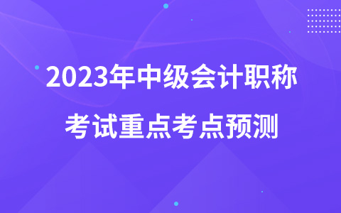 2023年中级会计职称考试《财务管理》重点考点预测