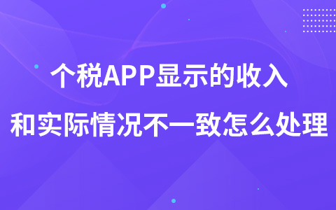 个税APP显示的收入和实际情况不一致怎么处理