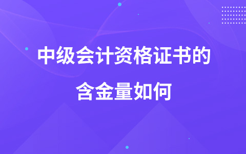 中级会计资格证书的含金量如何