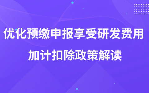 优化预缴申报享受研发费用 加计扣除政策解读