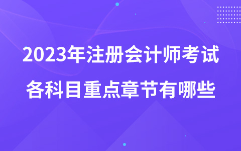 2023年注册会计师考试各科目重点章节有哪些