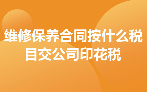 维修保养合同按什么税目交公司印花税