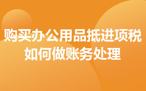 购买办公用品抵进项税如何做账务处理