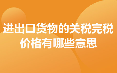 进出口货物的关税完税价格有哪些意思