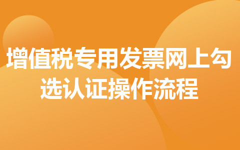 增值税专用发票网上勾选认证操作流程