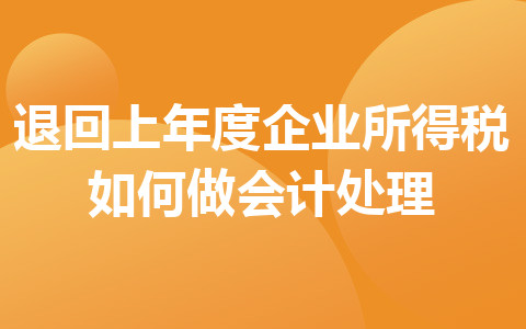 退回上年度企业所得税如何做会计处理