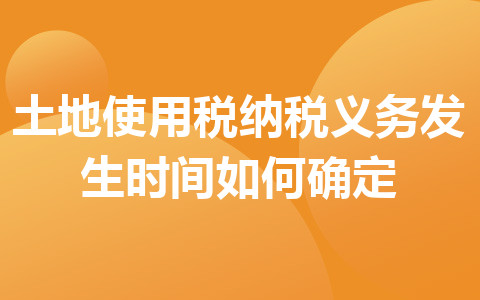 土地使用税纳税义务发生时间如何确定
