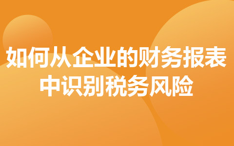 如何从企业的财务报表中识别税务风险