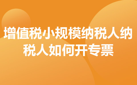 增值税小规模纳税人纳税人如何开专票