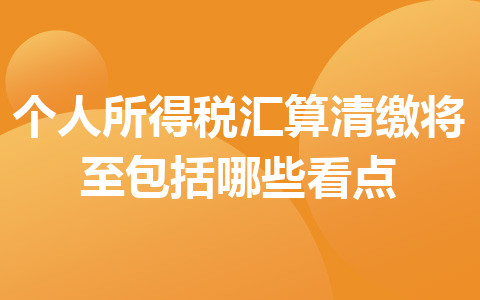 个人所得税汇算清缴将至包括哪些看点