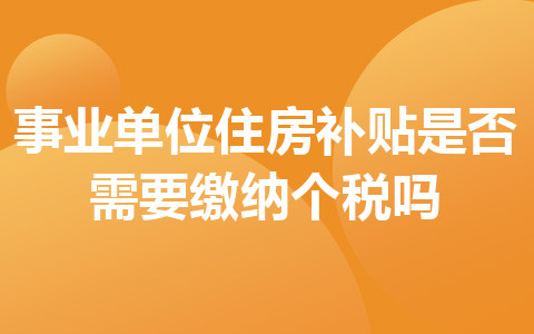 事业单位住房补贴是否需要缴纳个税吗