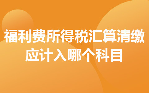 福利费所得税汇算清缴应计入哪个科目