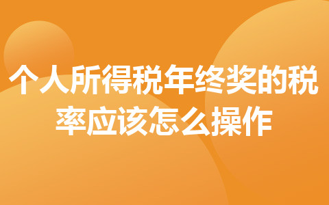 个人所得税年终奖的税率应该怎么操作