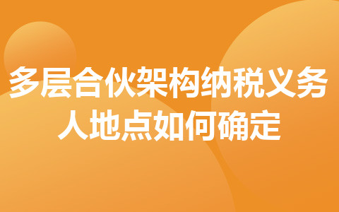 多层合伙架构纳税义务人地点如何确定