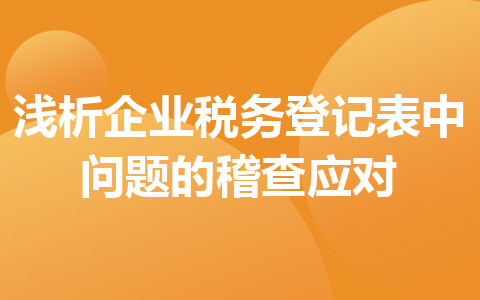 浅析企业税务登记表中问题的稽查应对