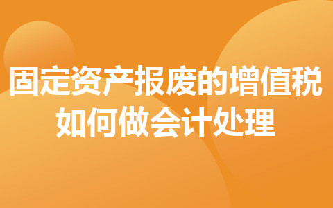 固定资产报废的增值税如何做会计处理