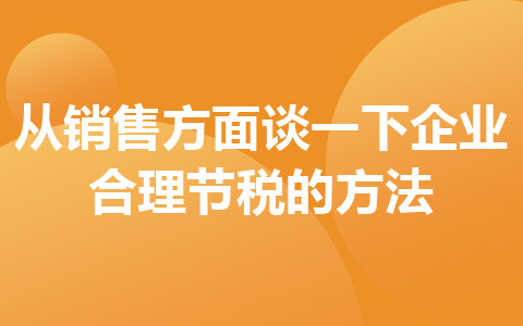 从销售方面谈一下企业合理节税的方法