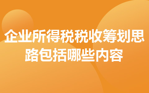 企业所得税税收筹划思路包括哪些内容