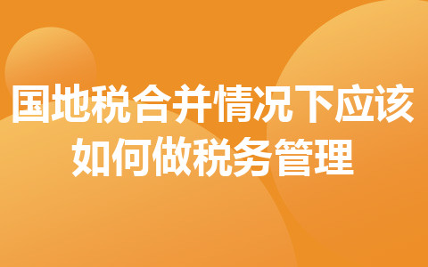 国地税合并情况下应该如何做税务管理