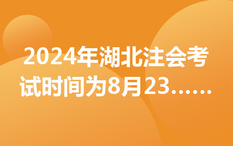 2024年湖北注会考试时间为8月23日-8月25日