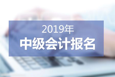 2019年新疆中级会计职称报名时间为3月14日-3月30日